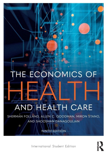 The Economics of Health and Health Care - Allen C. Goodman, Shooshan Danagoulian, Sherman Folland, Miron Stano