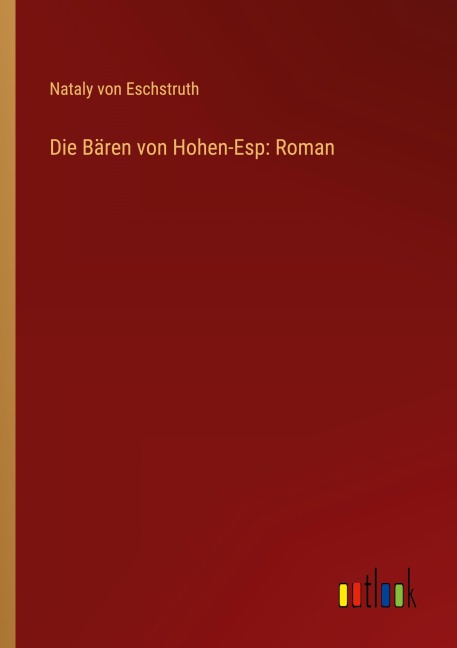 Die Bären von Hohen-Esp: Roman - Nataly Von Eschstruth