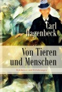 Cover-Bild zum Titel 'Von Tieren und Menschen: Erlebnisse und Erfahrungen von Carl Hagenbeck' von 'Carl Hagenbeck'