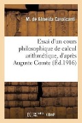 Essai d'Un Cours Philosophique de Calcul Arithmétique, d'Après Auguste Comte, Ouvrage: Spécialement Destiné À l'Éducation de la Femme. Traduction Fran - Cavalcanti