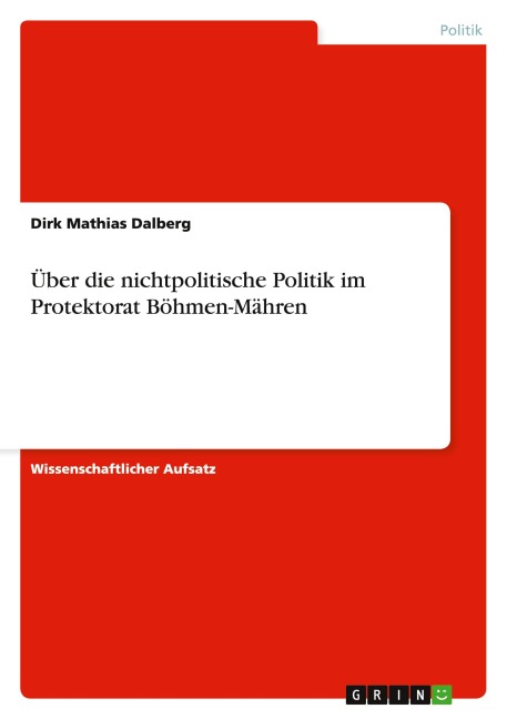 Über die nichtpolitische Politik im Protektorat Böhmen-Mähren - Dirk Mathias Dalberg