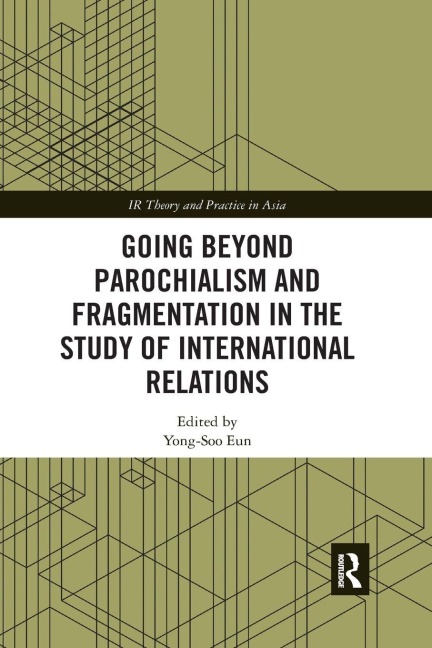 Going beyond Parochialism and Fragmentation in the Study of International Relations - 