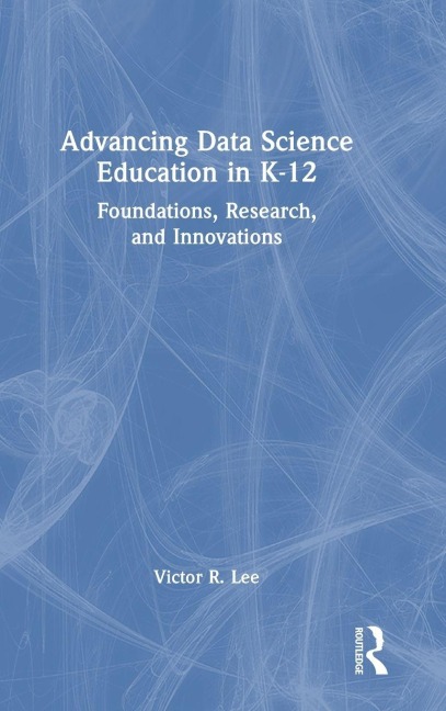 Advancing Data Science Education in K-12 - Victor R. Lee