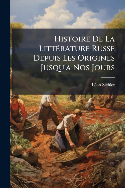 Histoire De La LittÃ(c)rature Russe Depuis Les Origines Jusqu'a Nos Jours - Lã(c)on Sichler