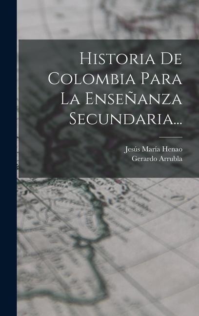 Historia De Colombia Para La Enseñanza Secundaria... - Jesús María Henao, Gerardo Arrubla