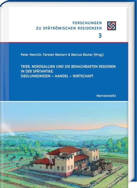 Trier, Nordgallien und die benachbarten Regionen in der Spätantike: Siedlungswesen - Handel - Wirtschaft - 