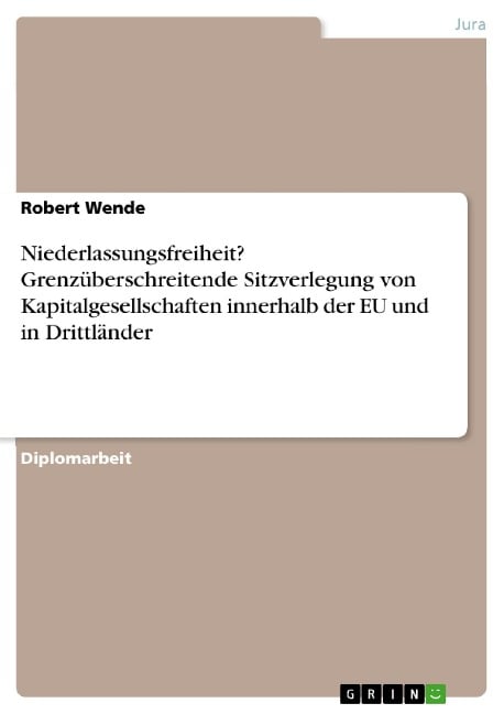 Niederlassungsfreiheit? Grenzüberschreitende Sitzverlegung von Kapitalgesellschaften innerhalb der EU und in Drittländer - Robert Wende