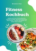 Cover-Bild zum Titel 'Fitness Kochbuch: Schlank und fit mit 700 Eiweißreichen Gerichten für jeden Tag (Gesund abnehmen ohne Verzicht - Gerichte, die sättigen und deinen Körper stärken)' von 'Madeleine Wilson'