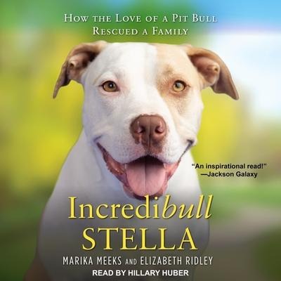Incredibull Stella Lib/E: How the Love of a Pit Bull Rescued a Family - Elizabeth Ridley, Marika Meeks