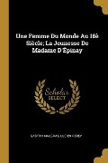 Une Femme Du Monde Au 18è Siècle; La Jeunesse De Madame D'Épinay - Gaston Maugras, Lucien Perey