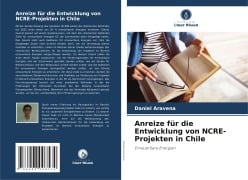 Cover-Bild zum Titel 'Anreize für die Entwicklung von NCRE-Projekten in Chile' von 'Daniel Aravena'