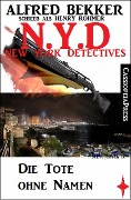 N.Y.D. - Die Tote ohne Namen (N.Y.D. - New York Detectives) - Alfred Bekker, Henry Rohmer