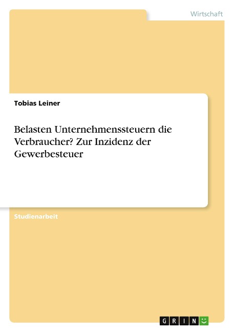 Belasten Unternehmenssteuern die Verbraucher? Zur Inzidenz der Gewerbesteuer - Tobias Leiner