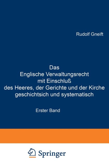 Das Englische Verwaltungsrecht mit Einschluß des Heeres, der Gerichte und der Kirche geschichtsich und systematisch - Rudolf Gneist