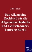 Cover-Bild zum Titel 'Das Allgemeine Kochbuch für die Allgemeine Deutsche und Deutsch-Amerikanische Küche' von 'Karl Kohler'