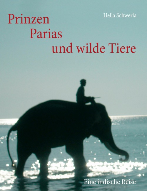 Prinzen, Parias und wilde Tiere - Hella Schwerla