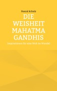 Cover-Bild zum Titel 'Die Weisheit Mahatma Gandhis' von 'Pascal Scholz'