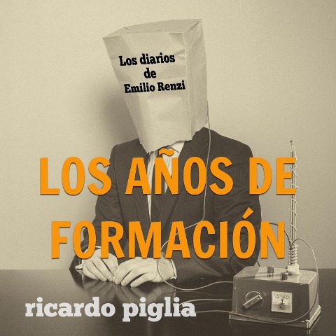 Los diarios de Emilio Renzi. Los años de formación - Ricardo Piglia