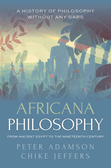 Africana Philosophy from Ancient Egypt to the Nineteenth Century - Peter Adamson, Chike Jeffers