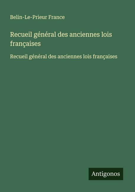 Recueil général des anciennes lois françaises - Belin-Le-Prieur France