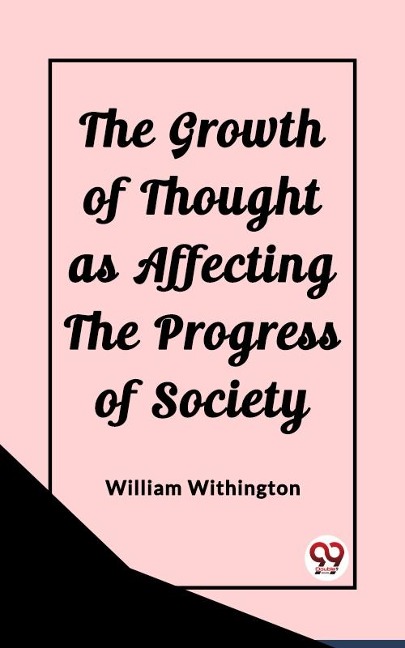 Growth of Thought as Affecting the Progress of Society - William Withington