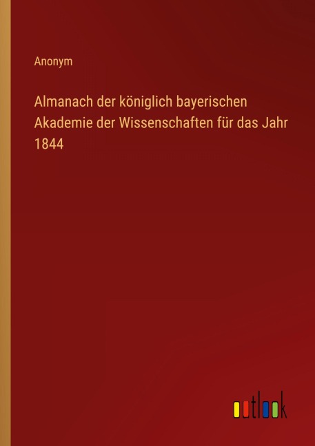 Almanach der königlich bayerischen Akademie der Wissenschaften für das Jahr 1844 - Anonym
