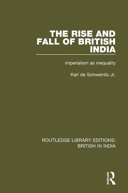 The Rise and Fall of British India - Karl De Schweinitz Jr