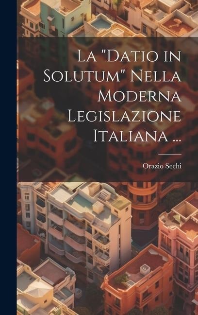 La "Datio in Solutum" Nella Moderna Legislazione Italiana ... - Orazio Sechi