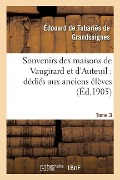 Souvenirs Des Maisons de Vaugirard Et d'Auteuil: Dédiés Aux Anciens Élèves. Tome 3 - Tabariès de Grandsaignes