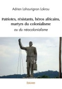 Cover-Bild zum Titel 'Patriotes, résistants, héros africains, martyrs du colonialisme' von 'Adrien Lokrou'