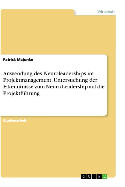 Anwendung des Neuroleaderships im Projektmanagement. Untersuchung der Erkenntnisse zum Neuro-Leadership auf die Projektführung - Patrick Majunke