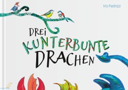 Cover-Bild zum Titel 'Drei kunterbunte Drachen' von 'Iris Fedrizzi'