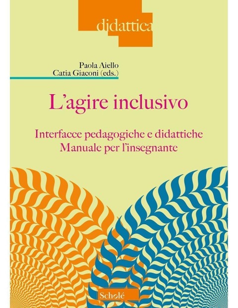 L' agire inclusivo. Interfacce pedagogiche e didattiche. Manuale per l'insegnante - 