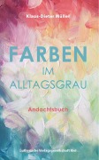 Cover-Bild zum Titel 'Farben im Alltagsgrau' von 'Müller Klaus-Dieter'