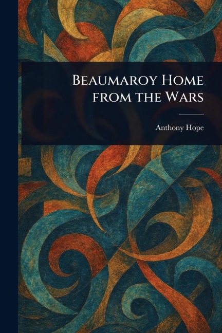 Beaumaroy Home From the Wars - Anthony Hope