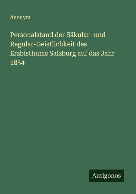 Personalstand der Säkular- und Regular-Geistlichkeit des Erzbisthums Salzburg auf das Jahr 1854 - Anonym