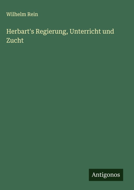 Herbart's Regierung, Unterricht und Zucht - Wilhelm Rein
