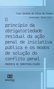 O princípio da obrigatoriedade residual da ação penal de iniciativa pública e os modos de solução do conflito penal - Ivan Candido da Silva de Franco