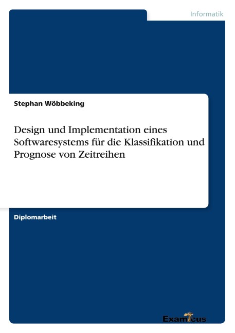 Design und Implementation eines Softwaresystems für die Klassifikation und Prognose von Zeitreihen - Stephan Wöbbeking
