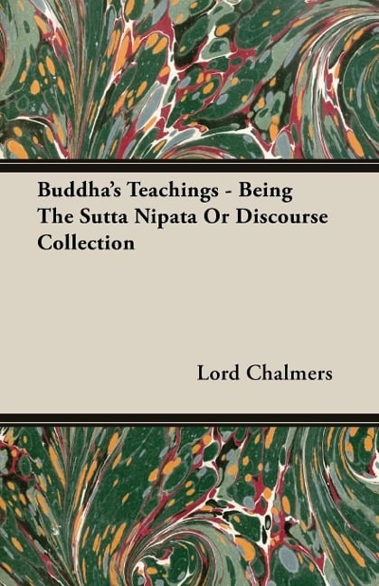 Buddha's Teachings - Being the Sutta Nipata or Discourse Collection - Lord Chalmers