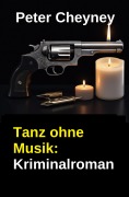 Cover-Bild zum Titel 'Tanz ohne Musik: Kriminalroman' von 'Peter Cheyney'