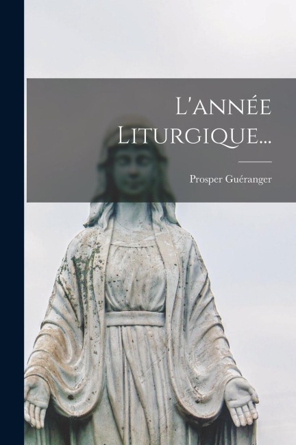 L'année Liturgique... - Prosper Guéranger