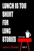 Cover-Bild zum Titel 'Lunch is too Short for Long Stories Vol One' von 'Jenni Clarke'