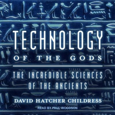 Technology of the Gods: The Incredible Sciences of the Ancients - David Hatcher Childress