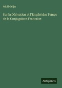 Cover-Bild zum Titel 'Sur la Dérivation et l'Emploi des Temps de la Conjugaison Francaise' von 'Adolf Geijer'