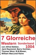 Cover-Bild zum Titel '7 Glorreiche Western Sonderband 1004' von 'Alfred Bekker, Barry Gorman, Thomas West, Jack Raymond, B. M. Bower'