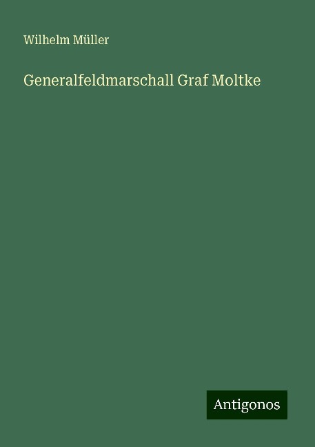 Generalfeldmarschall Graf Moltke - Wilhelm Müller