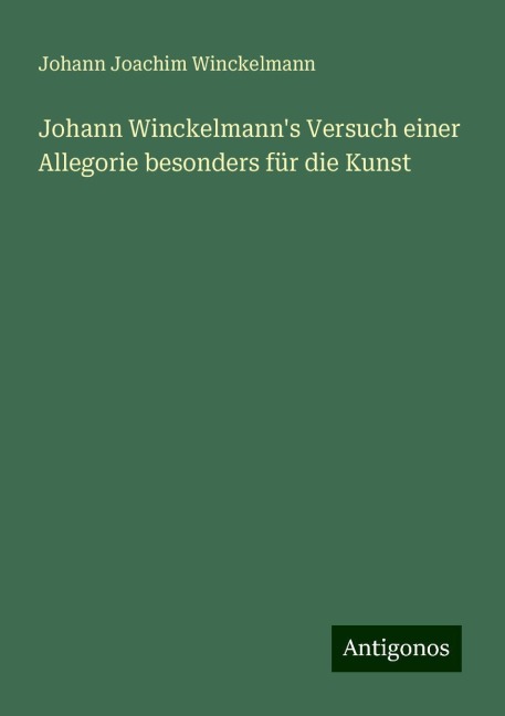 Johann Winckelmann's Versuch einer Allegorie besonders für die Kunst - Johann Joachim Winckelmann