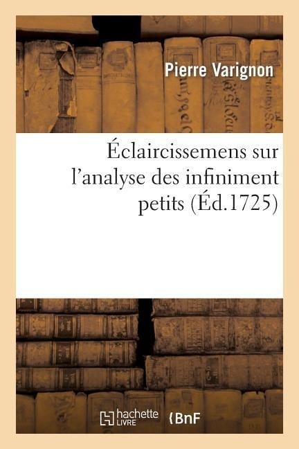 Éclaircissemens Sur l'Analyse Des Infiniment Petits - Pierre Varignon