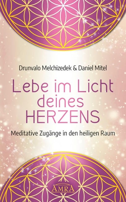 LEBE IM LICHT DEINES HERZENS: Meditative Zugänge in den heiligen Raum - Drunvalo Melchizedek, Daniel Mitel